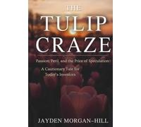 The Tulip Craze: Passion, Peril, and the Price of Speculation-A Cautionary Tale for Today’s Investors