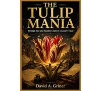 The Tulip Mania: Strange Rise and Sudden Crash of a Luxury Trade