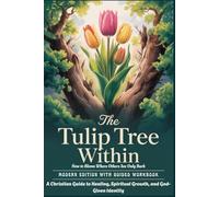 THE TULIP TREE WITHIN - Modern Edition With Guided Workbook: How to Bloom Where Others See Only Bark - A Christian Guide to Healing, Spiritual Growth, and God-Given Identity