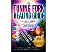 The Tuning Fork Healing Guide Book: A 4-Week Program for Sound Healing, Nervous System Regulation, Stress Relief, Deep Relaxation, and Frequency-Based Wellness