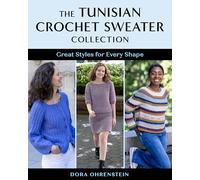 The Tunisian Crochet Sweater Collection: Great Styles for Every Shape
