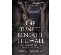 The Tunnel Beneath the Wall: A Cold War Thriller (Cities of Shadow)