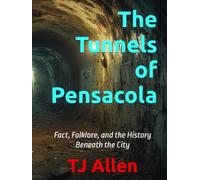 The Tunnels of Pensacola: Fact, Folklore, and the History Beneath the City