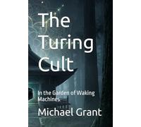 The Turing Cult: In the Garden of Waking Machines