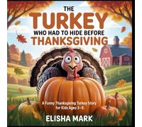 The Turkey who had to hide before thanksgiving: A Funny Thanksgiving Turkey story for kids ages 3-9