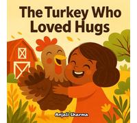 The Turkey Who Loved Hugs: A Heartwarming Thanksgiving Story About Kindness, Gratitude, and Friendship
