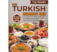 The Turkish Breakfast Club: 180+ Authentic Morning Recipes for the Ultimate Brunch Spread-From Menemen to Simit and Beyond