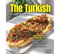 The Turkish Home Cook: Experience the Culinary Richness of Turkey - A European Cuisine Cookbook with 100+ Recipes and Stunning Pictures