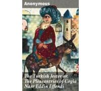 The Turkish Jester Or The Pleasantries Of Cogia Nasr Eddin Effendi (eb
