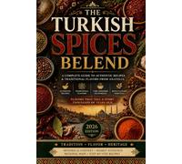 The Turkish Spices Blend: Authentic Turkish Spice Blends, Traditional Seasonings, Regional Recipes & the Secrets of Anatolian Flavors