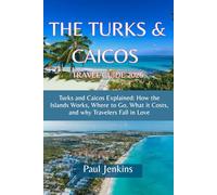 THE TURKS AND CAICOS TRAVEL GUIDE 2026: Turks & Caicos, Explained: How the Islands Work, Where to Go, What It Costs, and Why Travelers Fall in Love