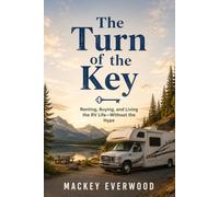 The Turn of the Key: Renting, Buying, and Living the RV Life - Without the Hype