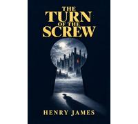 The Turn of the Screw: A Collector’s Edition with Original Illustrations and Biography of Henry James