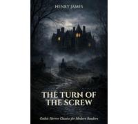The Turn of the Screw: A Gothic Horror Classic for Modern Readers