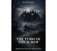 The Turn of the Screw: A Gothic Horror Classic for Modern Readers