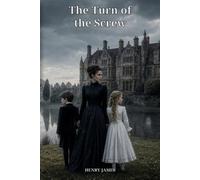 The Turn of the Screw: A Haunting Gothic Classic of Innocence, Uncertainty, and Evil at Bly