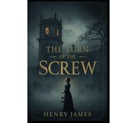 The Turn of the Screw: A Psychological Ghost Story from the Master of Literary Suspense