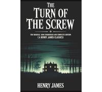 The Turn of the Screw: The Original 1898 Unabridged and Complete Edition (A Henry James Classics)