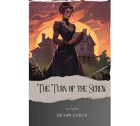The Turn of the Screw: Unravel the Dark Secrets. Henry James' The Turn of the Screw and Other Stories. The Original Classic (annotated)
