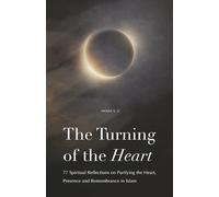 The Turning of the Heart: 77 Spiritual Reflections on Purifying the Heart, Presence and Remembrance in Islam