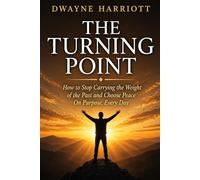 The Turning Point: How to Stop Carrying the Weight of the Past and Choose Peace On Purpose Every Day