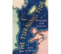 The Turning Tide : A Biography Of The Irish Sea