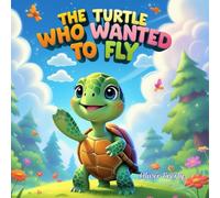 “The Turtle Who Wanted to Fly: A Heartwarming Bedtime Story for Kids Ages 4-8 About Courage, Self-Love, Confidence, and Being Happy as You Are - ... Animal Story for Preschool and Kindergarten”