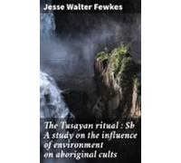 The Tusayan Ritual : A Study On The Influence Of Environment On Aborig