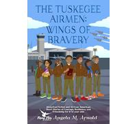 The Tuskegee Airmen: Wings of Bravery: Historical Fiction and African American Short Stories of Courage, Resilience, and Friendship for 8-14 year