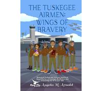 The Tuskegee Airmen: Wings of Bravery: Historical Fiction and African American Short Stories of Courage, Resilience, and Friendship for 8-14 year
