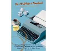 The TV Writer's Handbook: Demystifying the Writers' Room and Excelling as a Member of the Television Support Staff in 12 Easy Steps