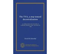 The TVA, a step toward decentralization: an address before the University of California, Berkeley, Calif., November 29, 1940