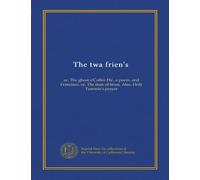 The twa frien's: or, The ghost o'Coffer-Ha', a poem, and Francisco, or, The man of brass. Also, Holy Tammie's prayer