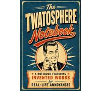 The Twatosphere Notebook: A notebook featuring invented words for real-life annoyances | 6 x 9 Inches | Lined Notebook for Writing, Notes & Ideas | Funny Gift for Adults | Perfect Stocking Filler