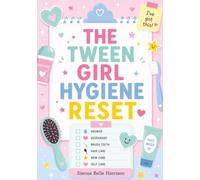 THE TWEEN GIRL HYGIENE RESET: A No-Shame, Sensory-Friendly Guide to Periods, Puberty, Showering, Deodorant, Hair, Skin, Bras, and Routines That Stick (The No-Shame Growing Up Guides)