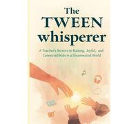 The Tween Whisperer: A Teacher's Secrets to Raising Joyful, Confident, and Connected Kids in a Disconnected World (The Letting Go Series)