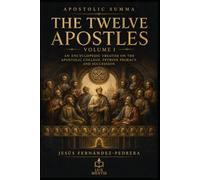 The Twelve Apostles: Volume I: An Encyclopedic Treatise on the Apostolic College, Petrine Primacy, and Succession (Apostolic Summa)