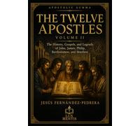 The Twelve Apostles: Volume II: The History, Gospels, and Legends of John, James, Philip, Bartholomew, and Matthew (Apostolic Summa)