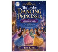 The Twelve Dancing Princesses: A Story Bursting with Imagination and Wonder: A Fun, Heartwarming, and Meaningful Bedtime Story for Kids Ages 3-8