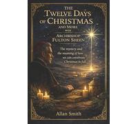 The Twelve Days of Christmas and More with Archbishop Fulton J. Sheen: The Mystery and the Meaning of How We Can Celebrate Christmas in Full (The ... Journeys with Archbishop Fulton J. Sheen)