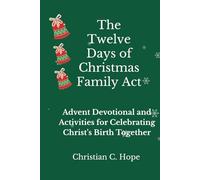 The Twelve Days of Christmas Family Act: Advent devotional and Activities for Celebrating Christ’s Birth Together