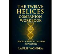 The Twelve Helices Companion Workbook: Tools and Practices for Awakening
