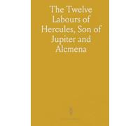 The Twelve Labours of Hercules, Son of Jupiter and Alcmena