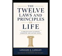 THE TWELVE LAWS AND PRINCIPLE OF LIFE: A TIMELESS GUIDE TO PURPOSE , CHARACTER AND LASTING LEGACY (The Universal Laws of Daily Life Series)