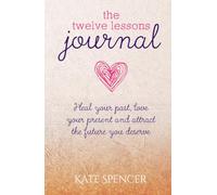 The Twelve Lessons Journal: Heal your past, love your present and attract the future you deserve (The Twelve Lessons Series)