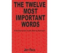 The Twelve Most Important Words: A transformative guide that will benefit all relationships