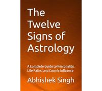 The Twelve Signs of Astrology: A Complete Guide to Personality, Life Paths, and Cosmic Influence