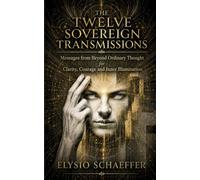 The Twelve Sovereign Transmissions: Messages from Beyond Ordinary Thought for Clarity, Courage and Inner Illumination