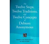 The Twelve Steps, Twelve Traditions, and Twelve Concepts of Debtors Anonymous: Thirty-Six Principles of Recovery