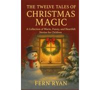 The Twelve Tales of Christmas Magic: A Collection of Warm, Funny, and Heartfelt Stories for Children